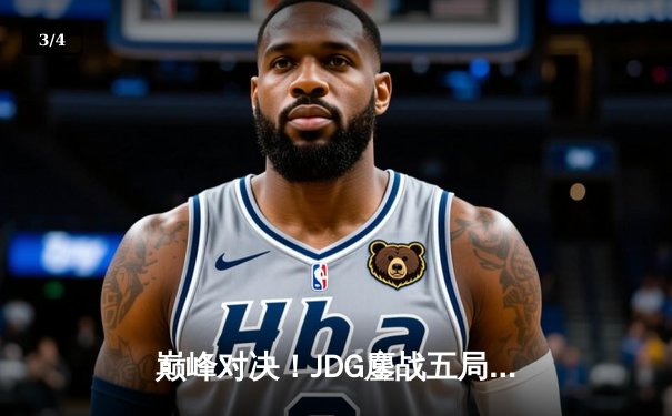 巅峰对决！JDG鏖战五局力克T1，勇夺2023全球总决赛冠军 - 3