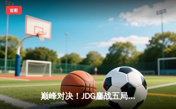巅峰对决！JDG鏖战五局力克T1夺得季中冠军赛冠军，Knight沙皇关键推奠定胜局