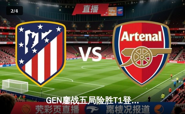 GEN鏖战五局险胜T1登顶LCK，Chovy沙皇绝命推挽定乾坤 - 2