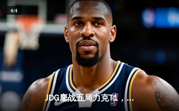 JDG鏖战五局力克T1，369凯南天雷定乾坤挺进MSI胜者组决赛 - 4