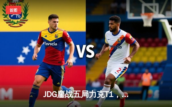 JDG鏖战五局力克T1，Knight沙皇主宰决胜局挺进MSI胜者组决赛