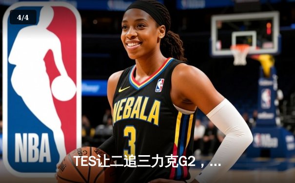 TES让二追三力克G2，惊险晋级季中冠军赛胜决 - 4