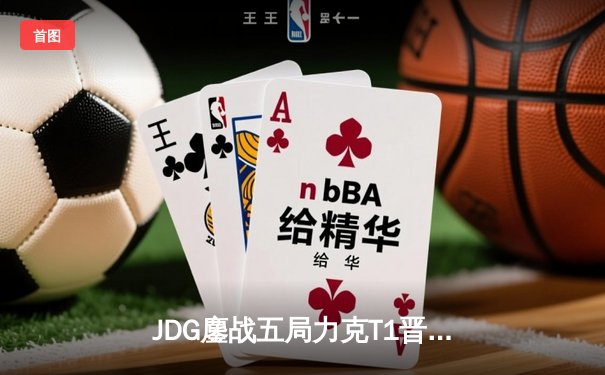 JDG鏖战五局力克T1晋级MSI胜决，Knight沙皇绝境救主