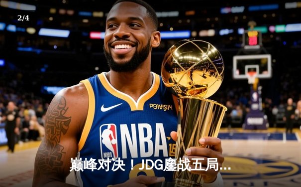 巅峰对决！JDG鏖战五局力克T1，369神兵天降锁定MSI决赛席位 - 2