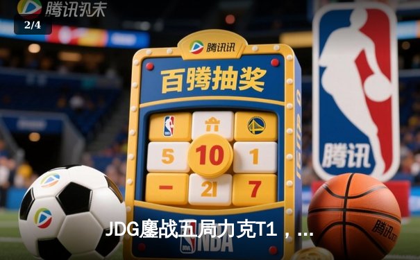 JDG鏖战五局力克T1，369神级纳尔锁定MSI决赛席位 - 2