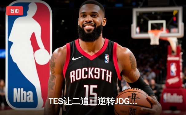 TES让二追三逆转JDG，JackeyLove霞五杀锁定银龙杯