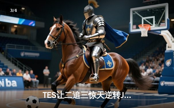 TES让二追三惊天逆转JDG，Knight沙皇绝境救主锁定世界赛席位 - 3